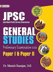 JHARKHAND PUBLIC SERVICE COMMISSION (JPSC) PRELIMS EXAMS COMPREHENSIVE GUIDE PAPER-I & PAPER-II BY MANISH RANNJAN, IAS